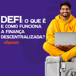 DeFi: O Que é e Como Funciona a Finança Descentralizada